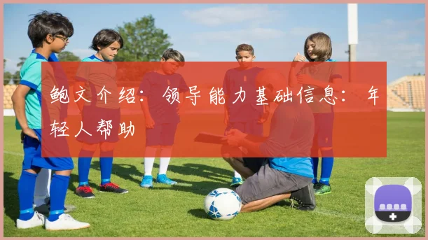 鲍文介绍：领导能力基础信息：年轻人帮助