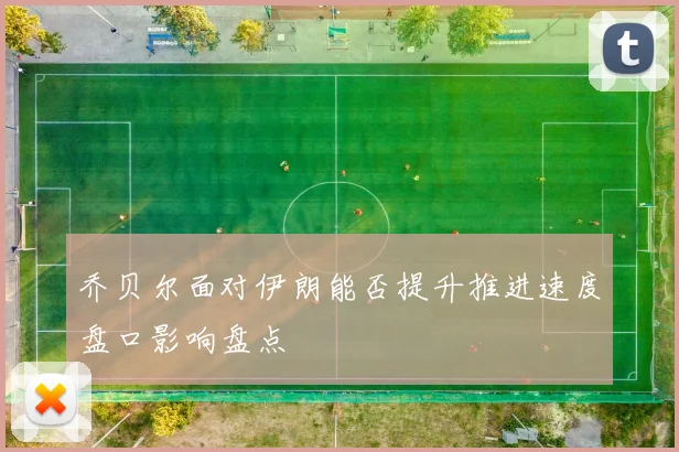 乔贝尔面对伊朗能否提升推进速度盘口影响盘点