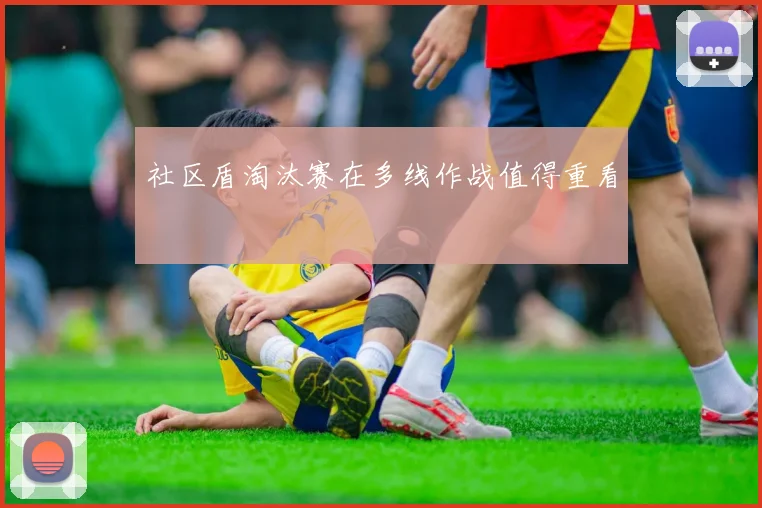 社区盾淘汰赛在多线作战值得重看