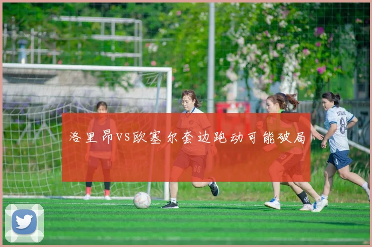 洛里昂vs欧塞尔套边跑动可能破局